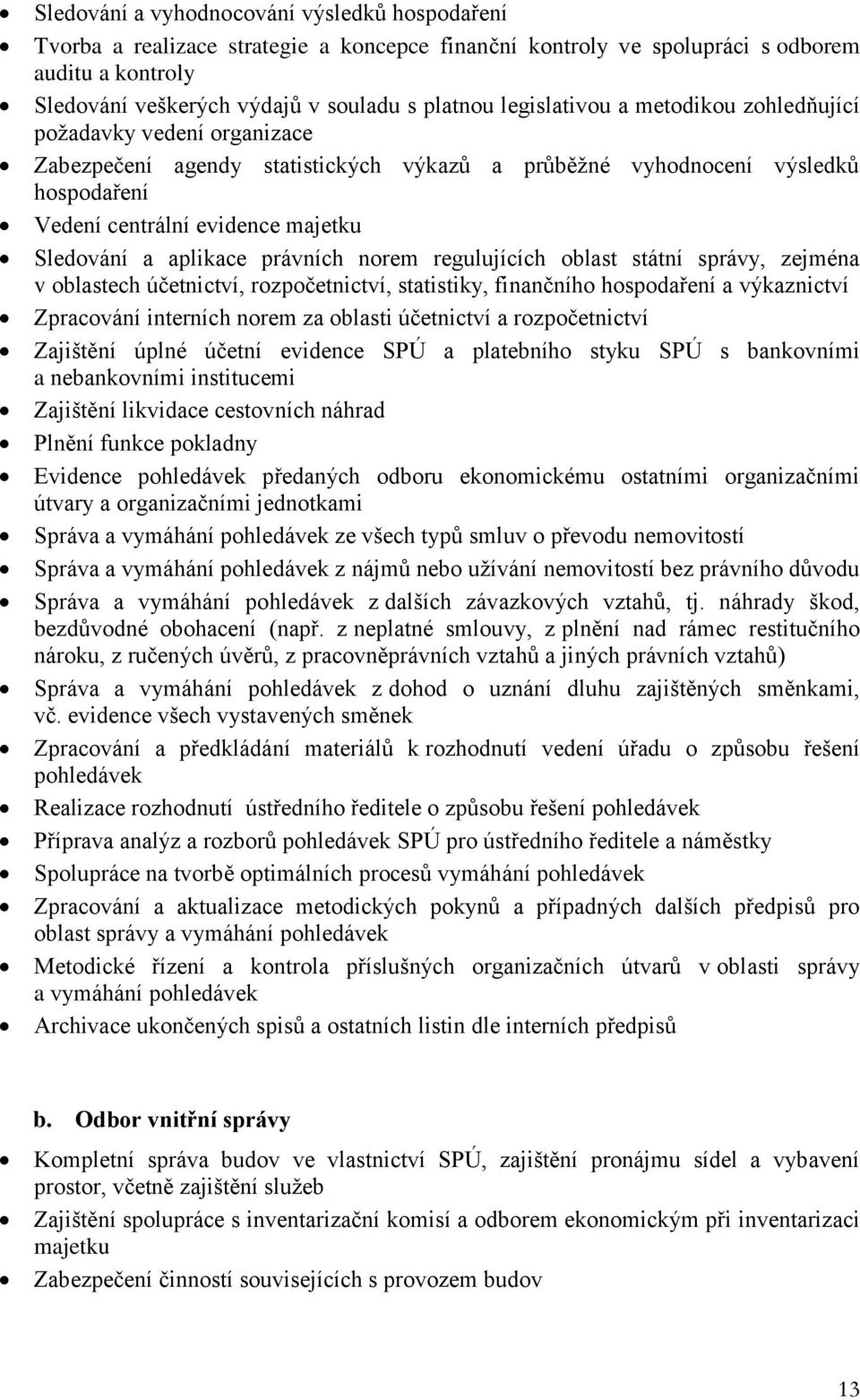 aplikace právních norem regulujících oblast státní správy, zejména v oblastech účetnictví, rozpočetnictví, statistiky, finančního hospodaření a výkaznictví Zpracování interních norem za oblasti