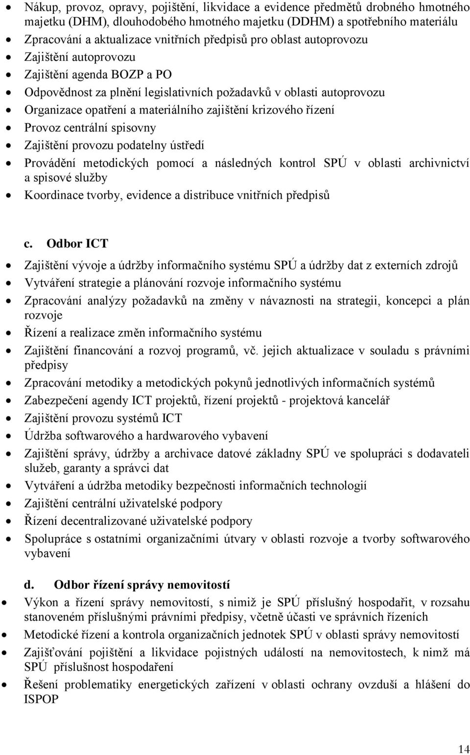 krizového řízení Provoz centrální spisovny Zajištění provozu podatelny ústředí Provádění metodických pomocí a následných kontrol SPÚ v oblasti archivnictví a spisové služby Koordinace tvorby,