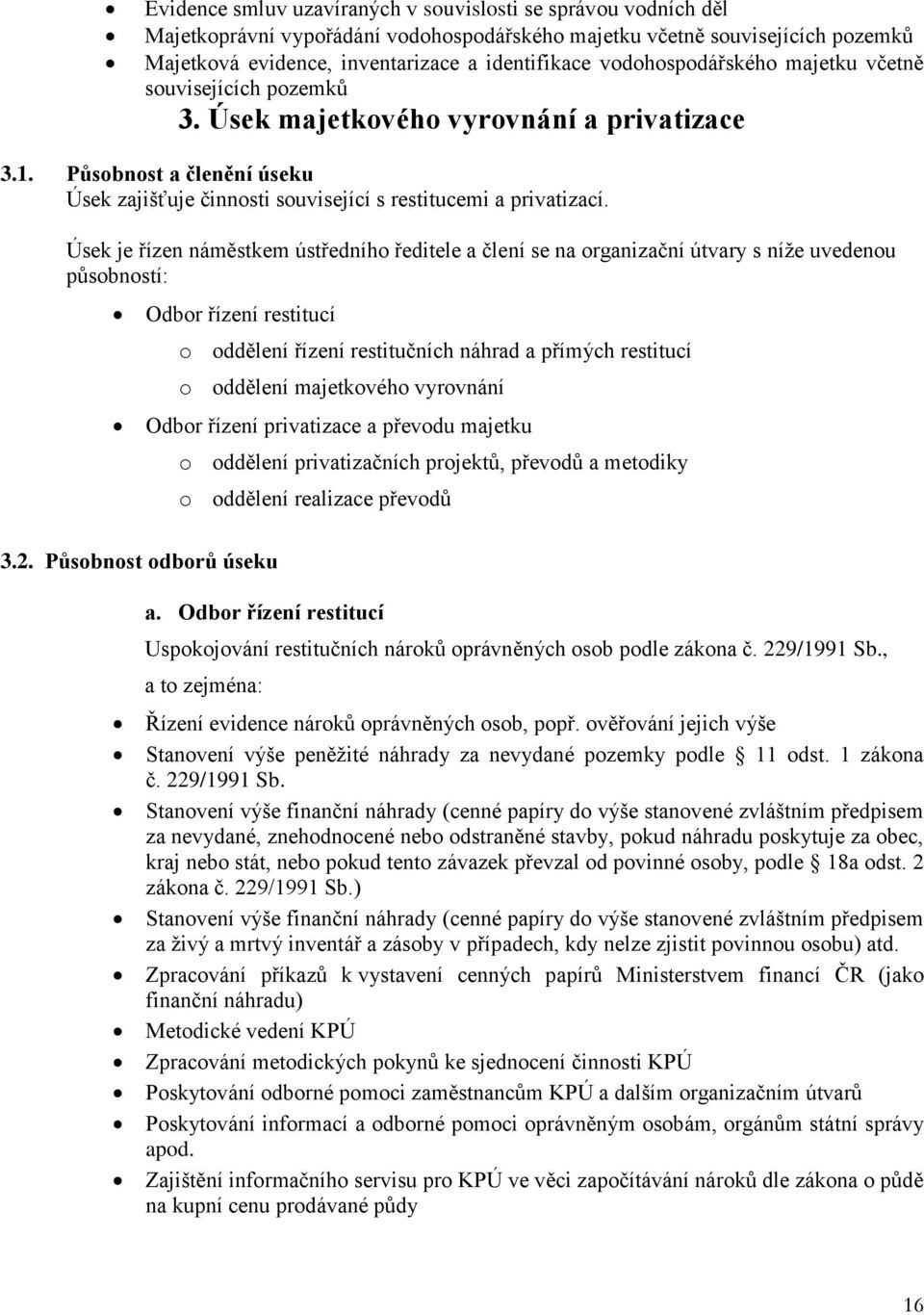 Úsek je řízen náměstkem ústředního ředitele a člení se na organizační útvary s níže uvedenou působností: Odbor řízení restitucí o oddělení řízení restitučních náhrad a přímých restitucí o oddělení