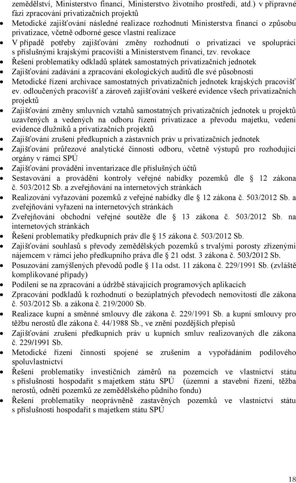 potřeby zajišťování změny rozhodnutí o privatizaci ve spolupráci s příslušnými krajskými pracovišti a Ministerstvem financí, tzv.