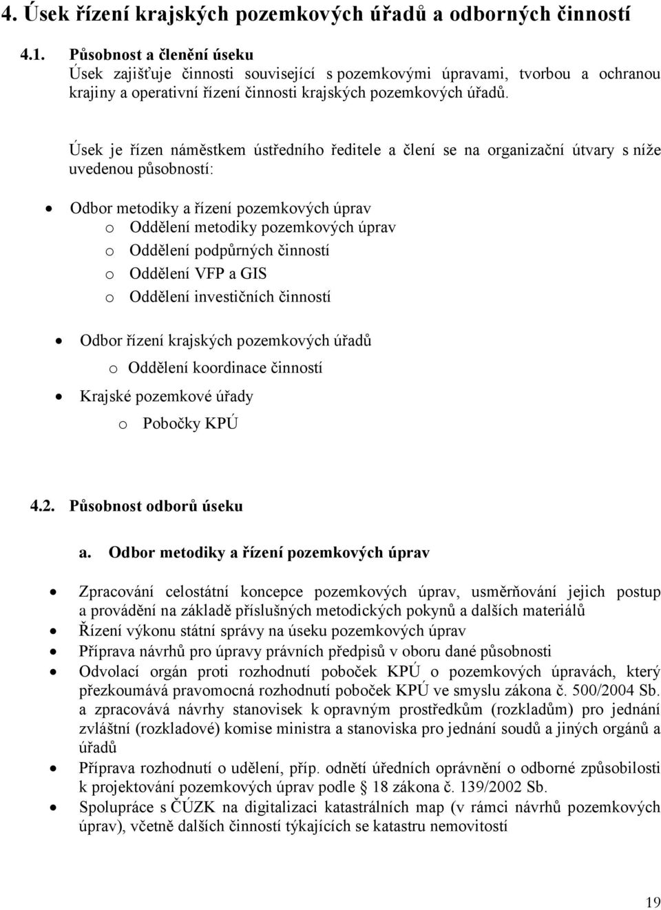 Úsek je řízen náměstkem ústředního ředitele a člení se na organizační útvary s níže uvedenou působností: Odbor metodiky a řízení pozemkových úprav o Oddělení metodiky pozemkových úprav o Oddělení