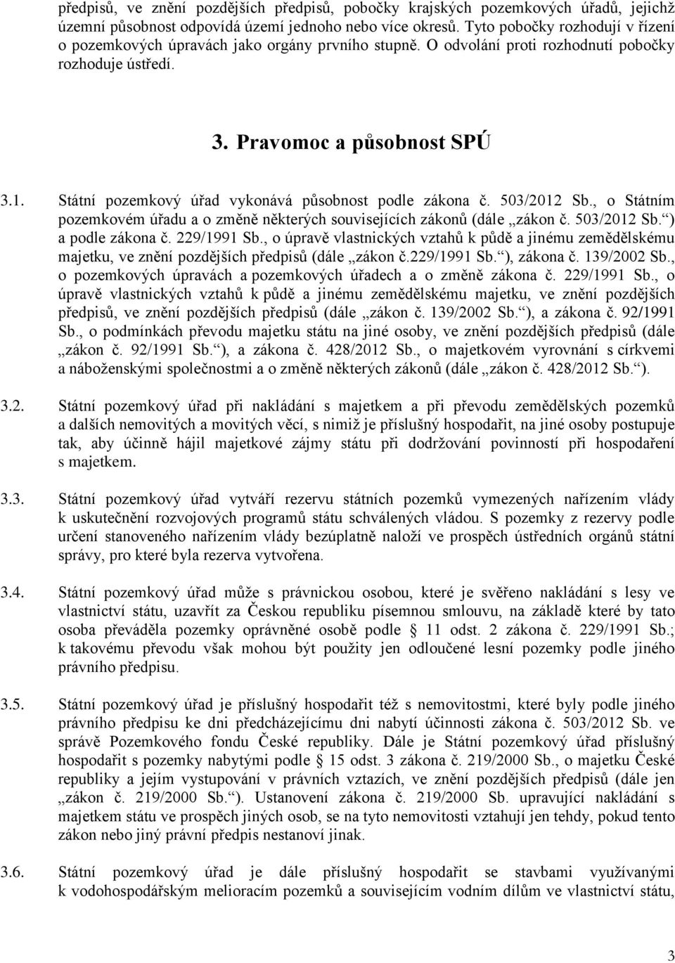 Státní pozemkový úřad vykonává působnost podle zákona č. 503/2012 Sb., o Státním pozemkovém úřadu a o změně některých souvisejících zákonů (dále zákon č. 503/2012 Sb. ) a podle zákona č. 229/1991 Sb.