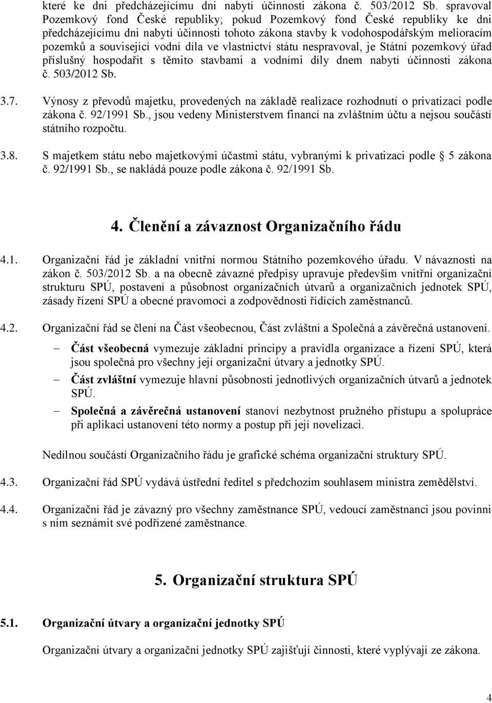 vodní díla ve vlastnictví státu nespravoval, je Státní pozemkový úřad příslušný hospodařit s těmito stavbami a vodními díly dnem nabytí účinnosti zákona č. 503/2012 Sb. 3.7.