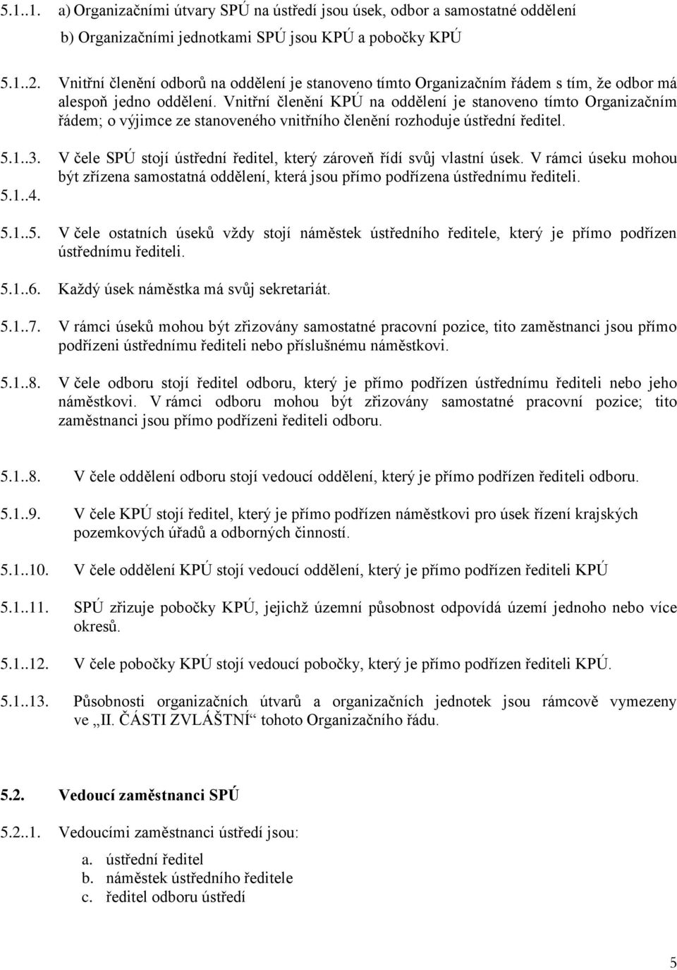 Vnitřní členění KPÚ na oddělení je stanoveno tímto Organizačním řádem; o výjimce ze stanoveného vnitřního členění rozhoduje ústřední ředitel. 5.1..3.