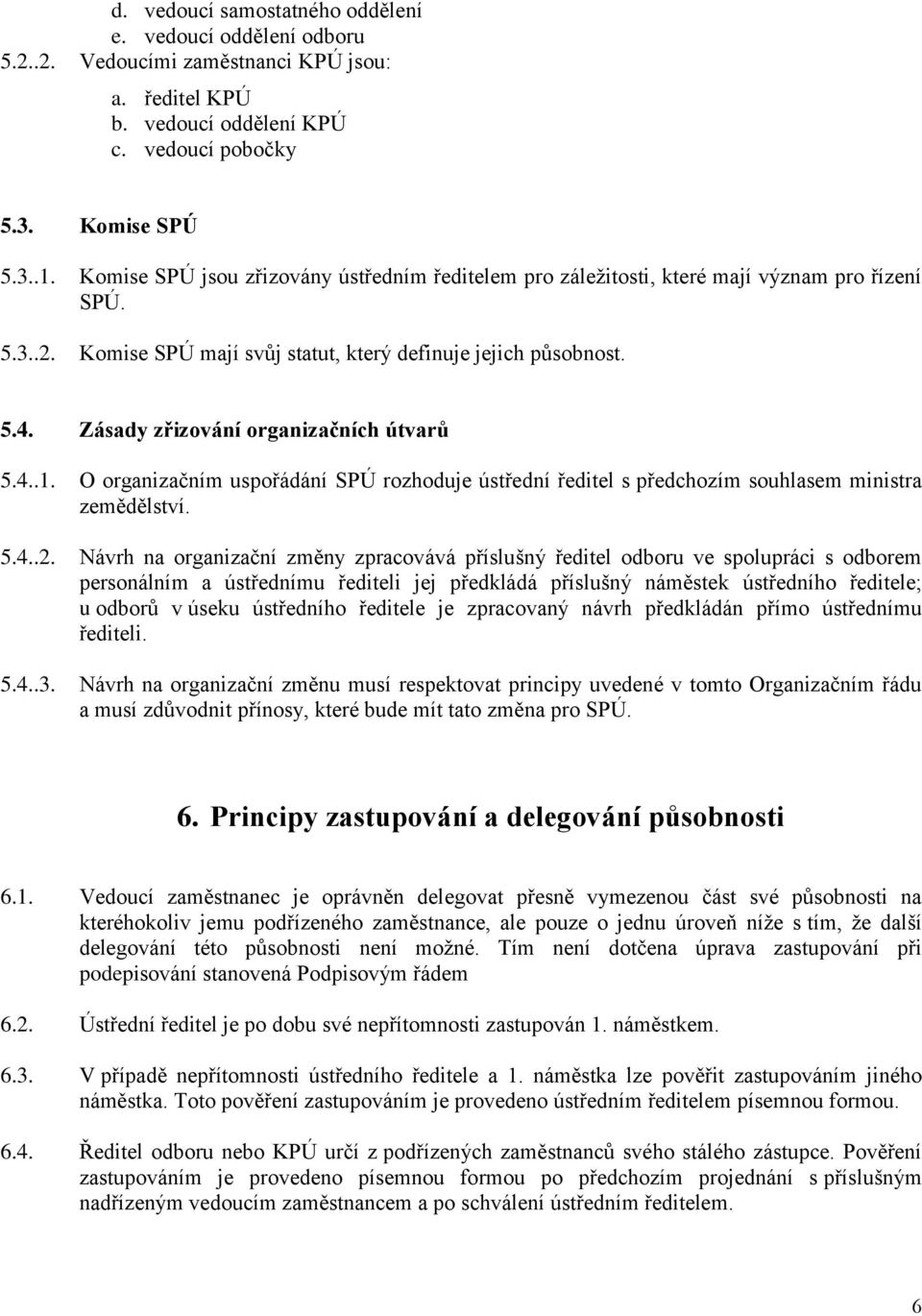 Zásady zřizování organizačních útvarů 5.4..1. O organizačním uspořádání SPÚ rozhoduje ústřední ředitel s předchozím souhlasem ministra zemědělství. 5.4..2.