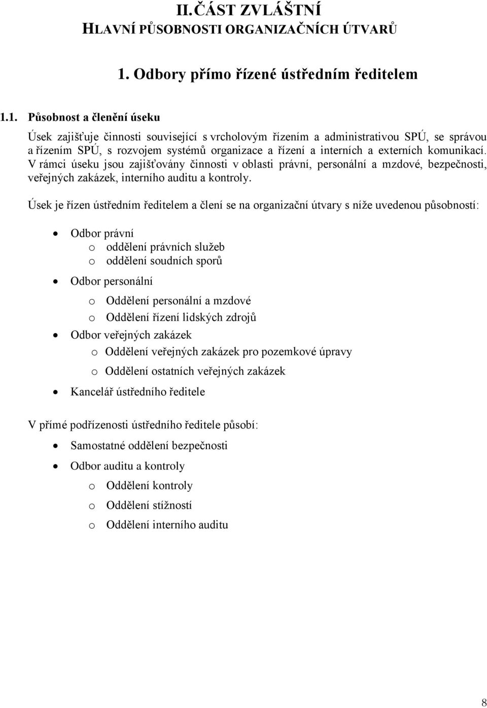 1. Působnost a členění úseku Úsek zajišťuje činnosti související s vrcholovým řízením a administrativou SPÚ, se správou a řízením SPÚ, s rozvojem systémů organizace a řízení a interních a externích