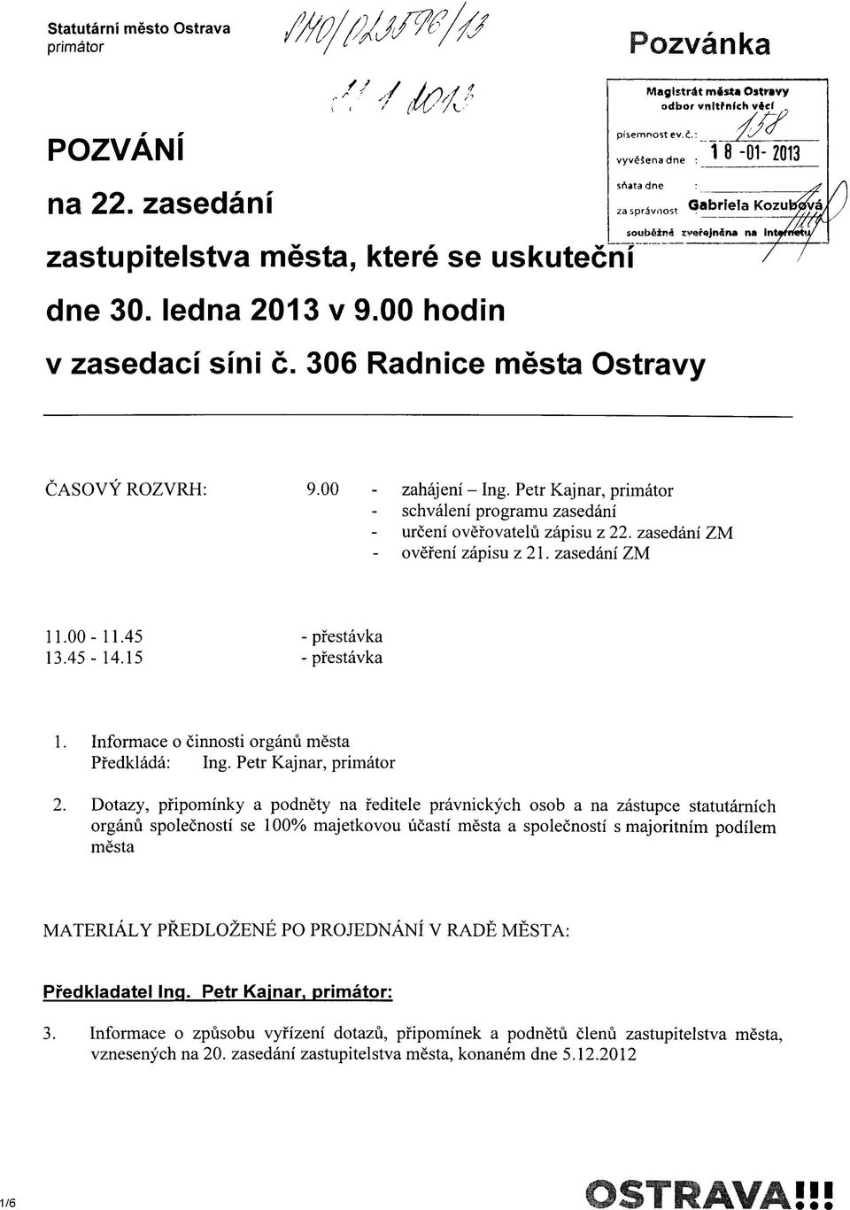 Petr Kajnar, primator schvaleni programu zasedani urceni ovefovatelu zapisu z 22. zasedani ZM overeni zapisu z 21. zasedani ZM 11.00-11.45 -pfestavka 13.45-14.15 - pfestavka 1.