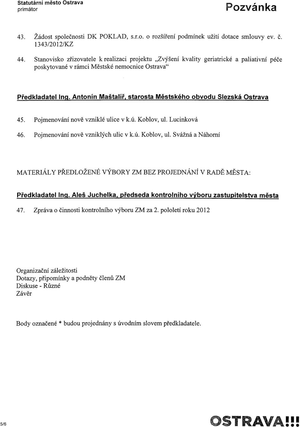 starosta Mestskeho obvodu Slezska Ostrava 45. Pojmenovani nove vznikle ulice v k.ii. Koblov, ul. Lucinkova 46. Pojmenovani nove vzniklych ulic v k.ii. Koblov, ul. Svazna a Nahorni MATERIALY PREDLOZENE VYBORY ZM BEZ PROJEDNANI V RADE MESTA: Pfedkladatel Inq.