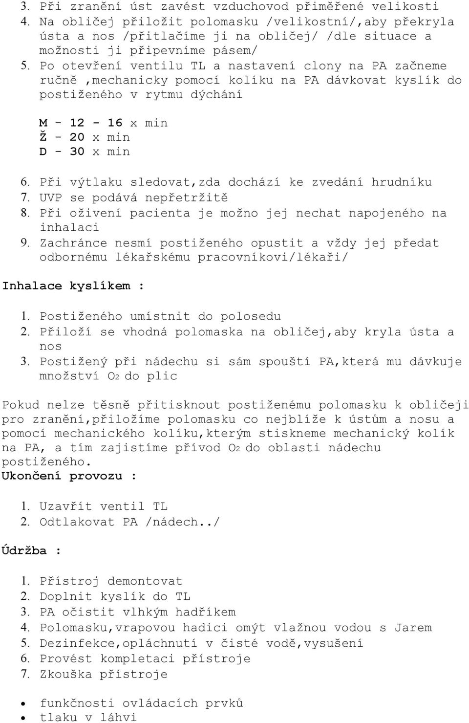 Po otevření ventilu TL a nastavení clony na PA začneme ručně,mechanicky pomocí kolíku na PA dávkovat kyslík do postiženého v rytmu dýchání M - 12-16 x min Ž - 20 x min D - 30 x min 6.