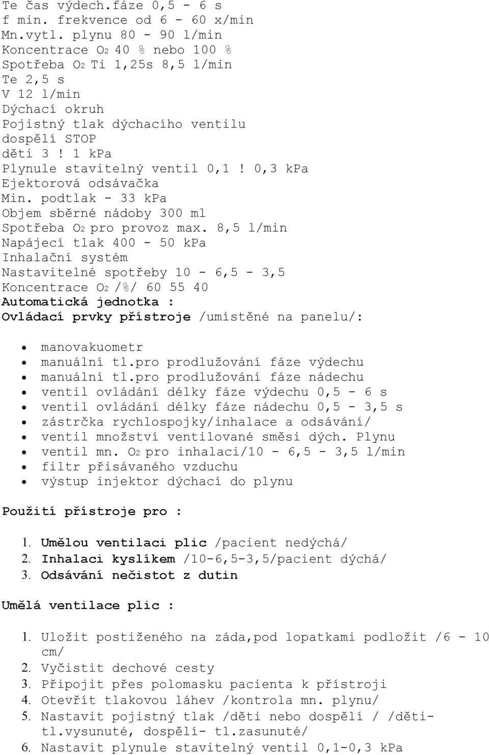 1 kpa Plynule stavitelný ventil 0,1! 0,3 kpa Ejektorová odsávačka Min. podtlak - 33 kpa Objem sběrné nádoby 300 ml Spotřeba O2 pro provoz max.