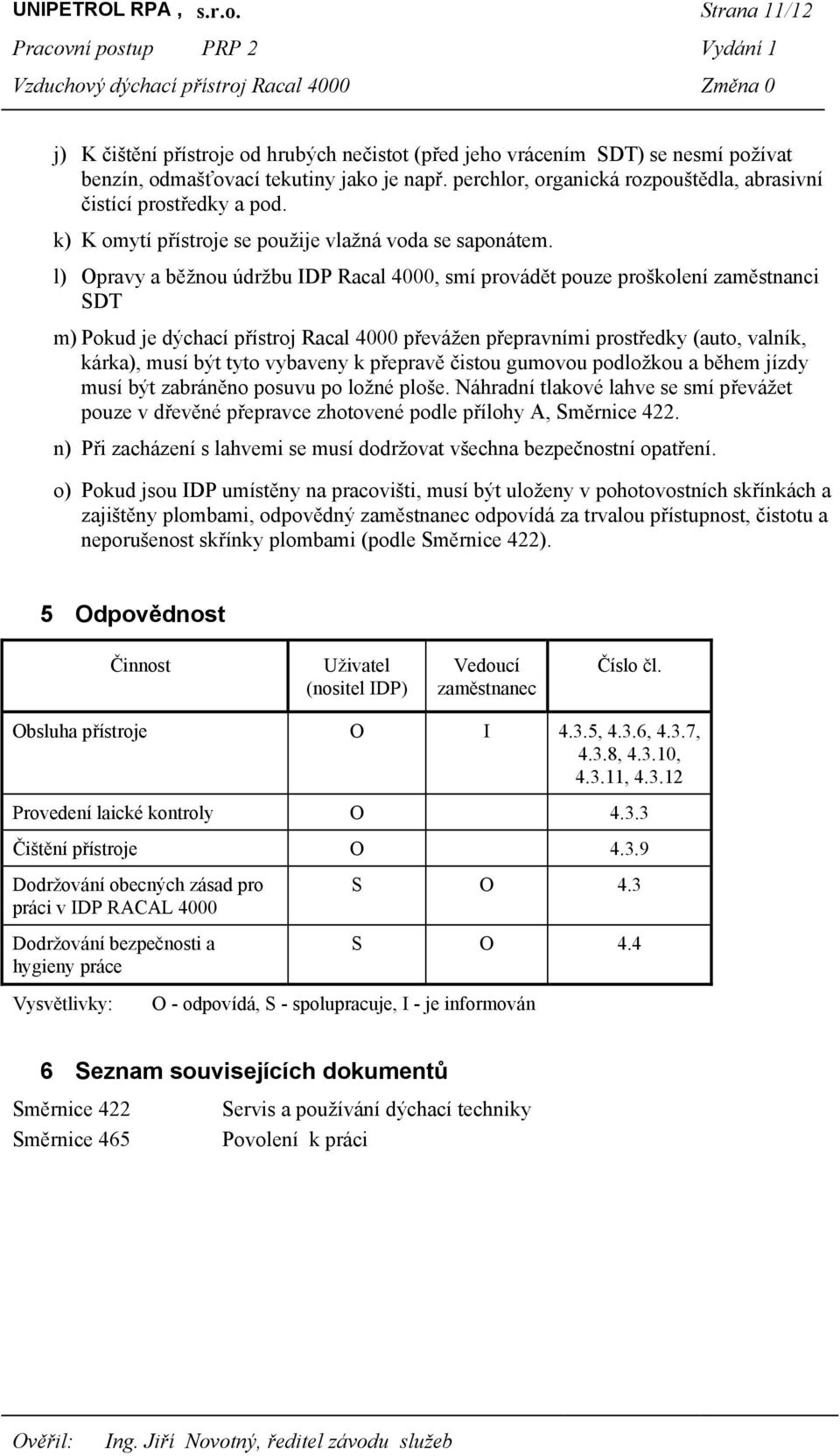 l) Opravy a běžnou údržbu IDP Racal 4000, smí provádět pouze proškolení zaměstnanci SDT m) Pokud je dýchací přístroj Racal 4000 převážen přepravními prostředky (auto, valník, kárka), musí být tyto