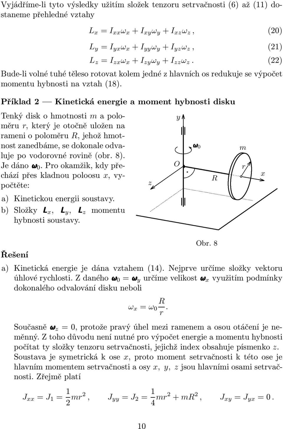 Příklad 2 Kinetická energie a moment hybnosti disku a) Kinetickou energii soustavy. b) SložkyLx,Ly,Lz momentu hybnosti soustavy. z y O 0 R Obr. 8 m r x Řešení a) Kinetická energie je dána vztahem(14).