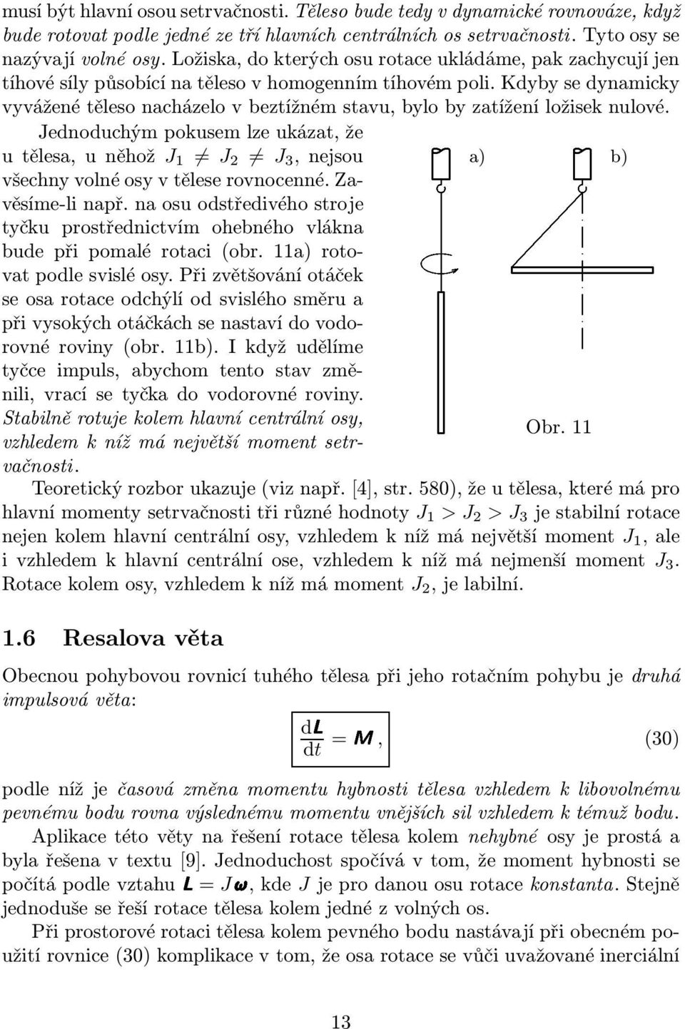 Kdyby se dynamicky vyvážené těleso nacházelo v beztížném stavu, bylo by zatížení ložisek nulové.