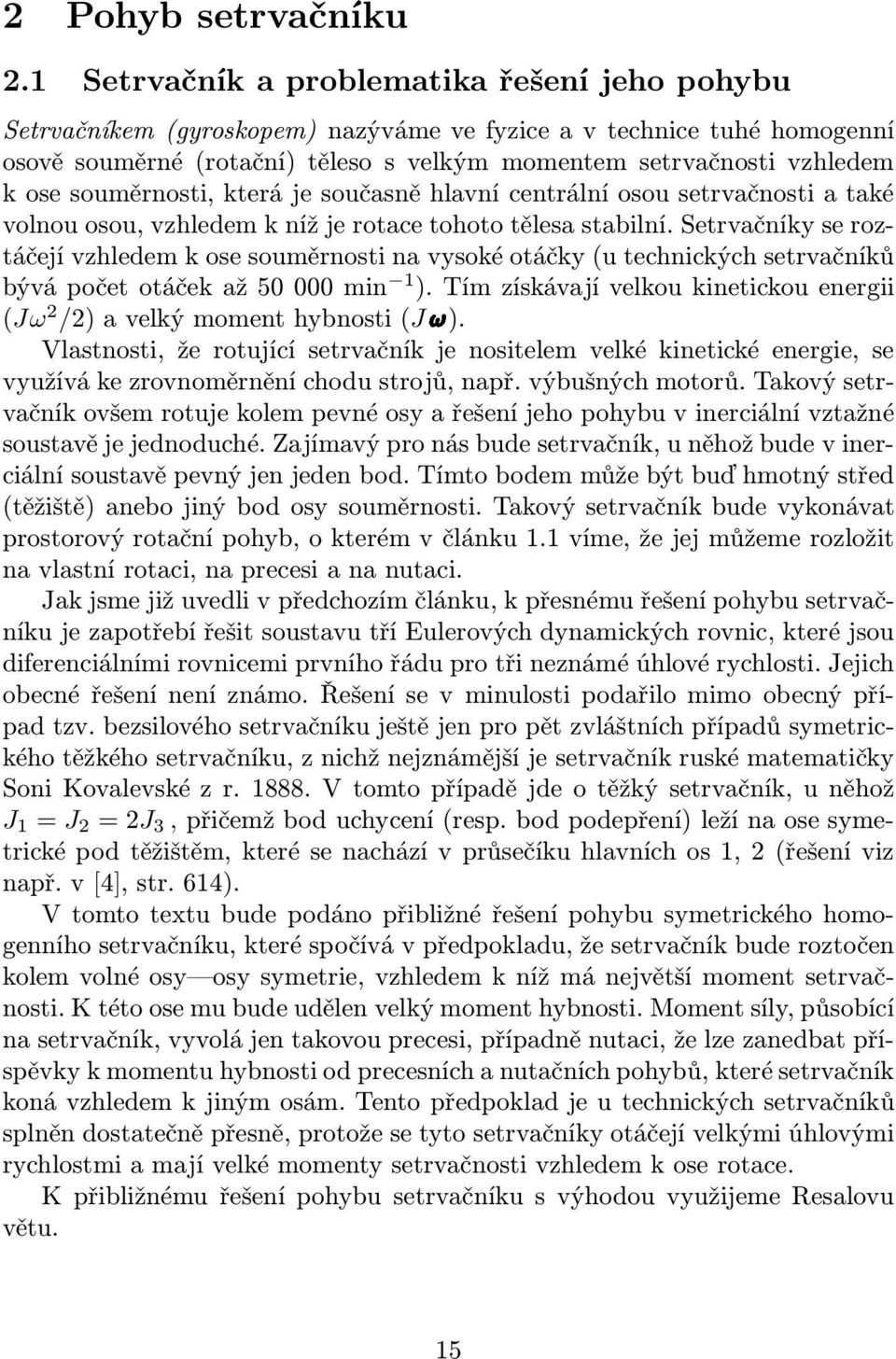 souměrnosti, která je současně hlavní centrální osou setrvačnosti a také volnou osou, vzhledem k níž je rotace tohoto tělesa stabilní.