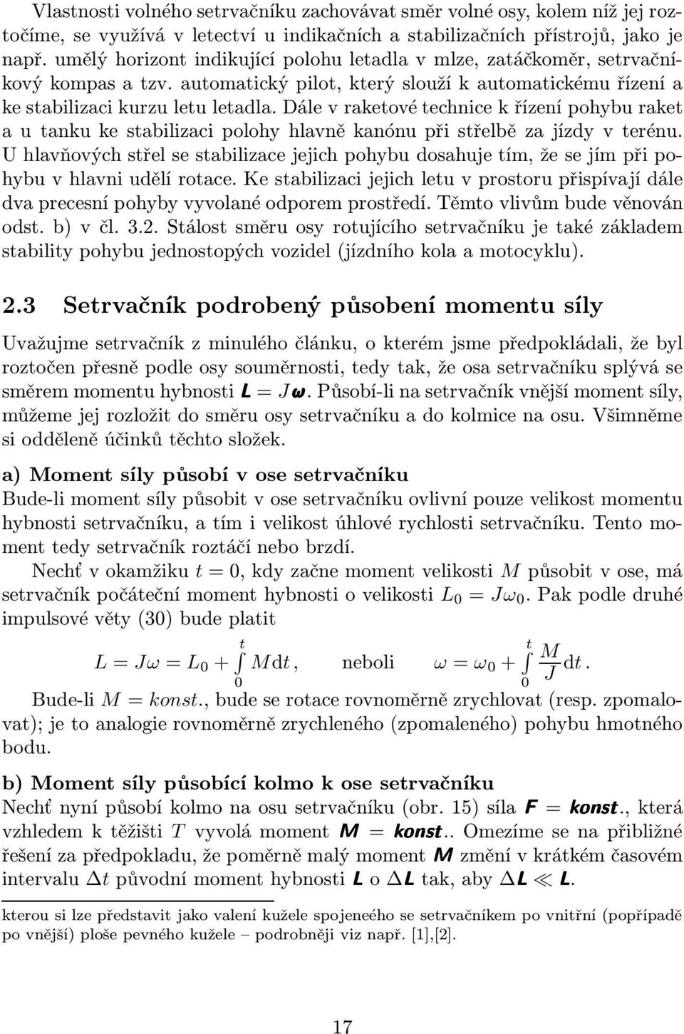 Dále v raketové technice k řízení pohybu raket autankukestabilizacipolohyhlavněkanónupřistřelbězajízdyvterénu.