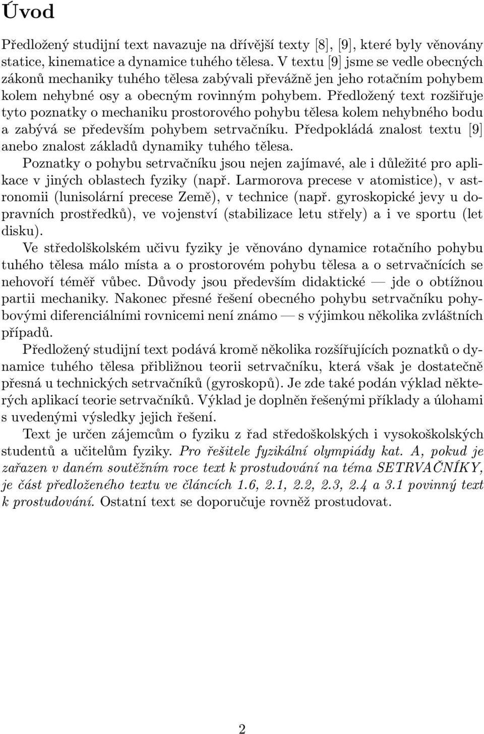 Předložený text rozšiřuje tyto poznatky o mechaniku prostorového pohybu tělesa kolem nehybného bodu a zabývá se především pohybem setrvačníku.