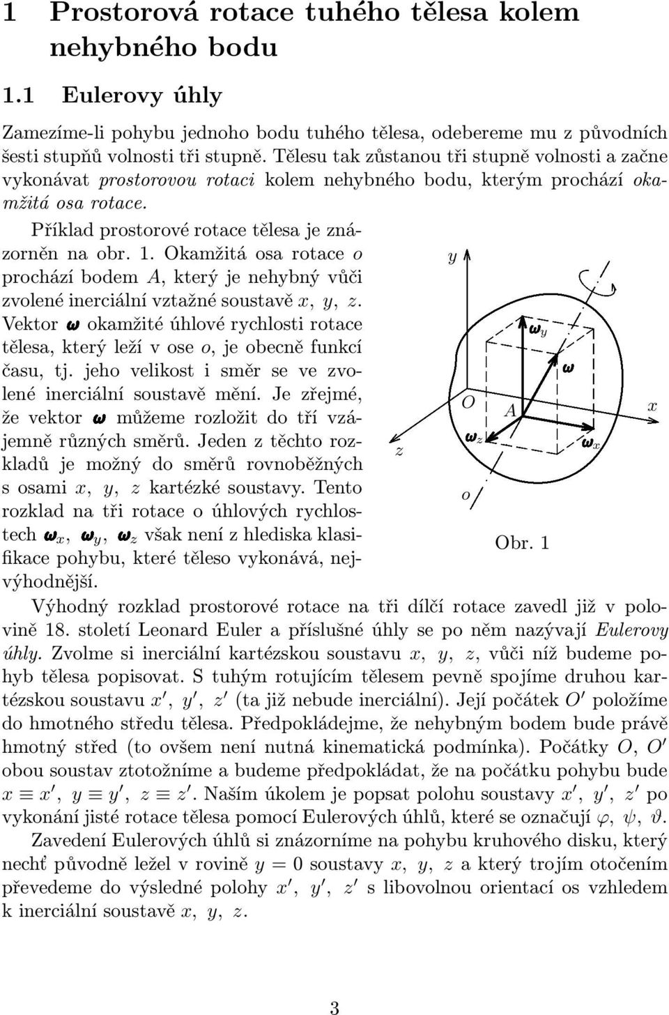 okamžitáosarotace o y prochází bodem A, který je nehybný vůči zvolené inerciální vztažné soustavě x, y, z. Vektor okamžitéúhlovérychlostirotace y tělesa,kterýležívose o,jeobecněfunkcí času, tj.