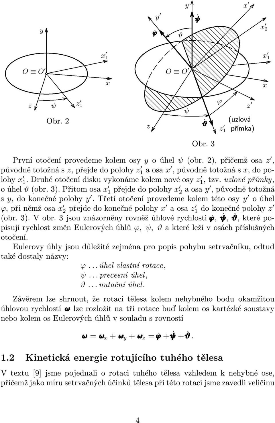 přitomosa x 1přejdedopolohy x 2aosa y,původnětotožná s y,dokonečnépolohy y.třetíotočeníprovedemekolemtétoosy y oúhel ϕ,přiněmžosa x 2 přejdedokonečnépolohy x aosa z 1 dokonečnépolohy z (obr.3).vobr.