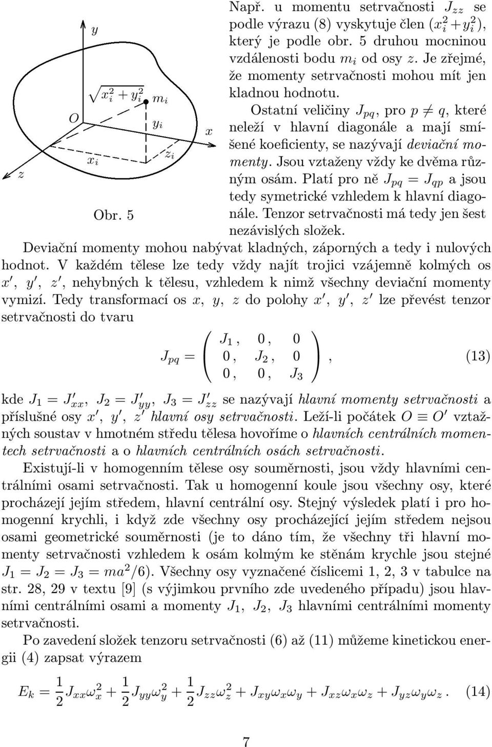 Jsou vztaženy vždy ke dvěma různýmosám.platíproně J pq = J qp ajsou tedy symetrické vzhledem k hlavní diagonále. Tenzor setrvačnosti má tedy jen šest nezávislých složek.