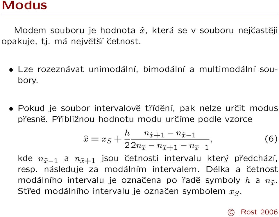 Přibližnou hodnotu modu určíme podle vzorce nˆx+1 nˆx 1 ˆx = x S + h, (6) 22nˆx nˆx+1 nˆx 1 kde nˆx 1 a nˆx+1 jsou četnosti intervalu