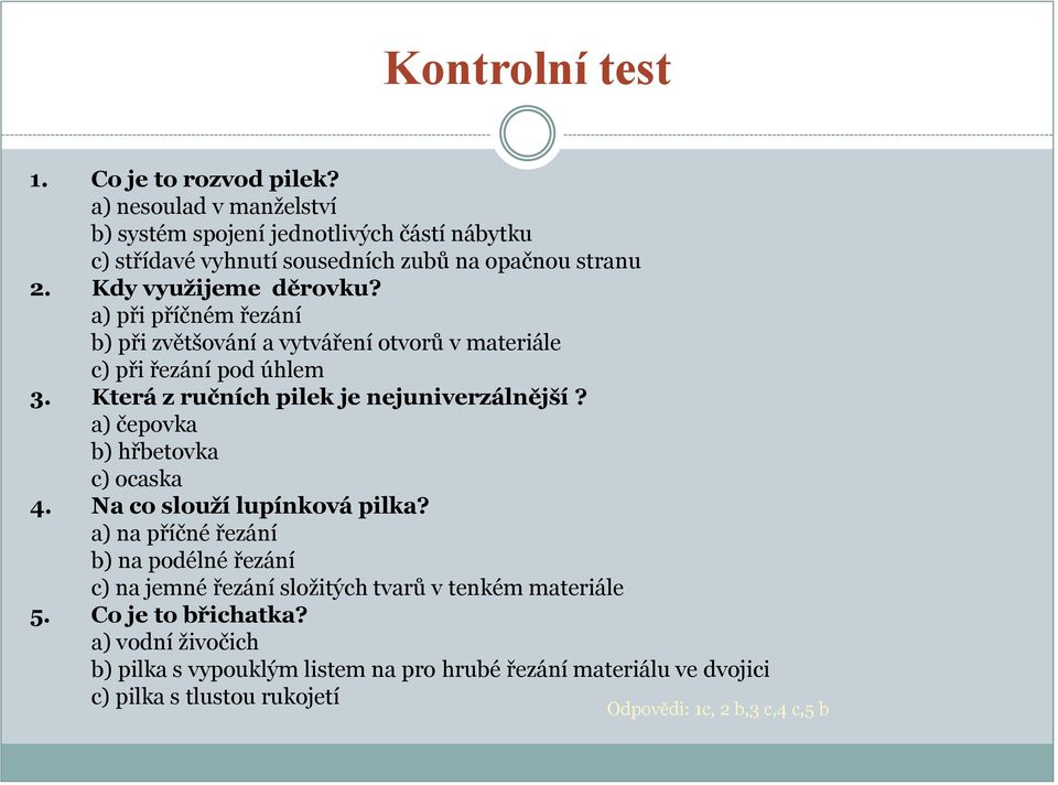 a) při příčném řezání b) při zvětšování a vytváření otvorů v materiále c) při řezání pod úhlem 3. Která z ručních pilek je nejuniverzálnější?