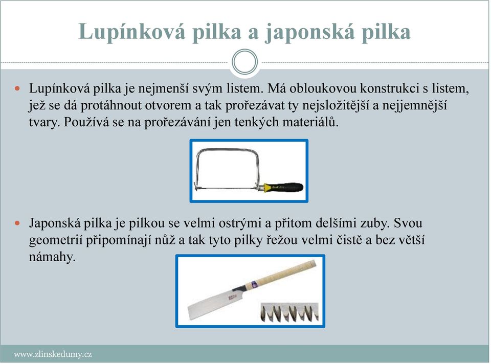 a nejjemnější tvary. Používá se na prořezávání jen tenkých materiálů.