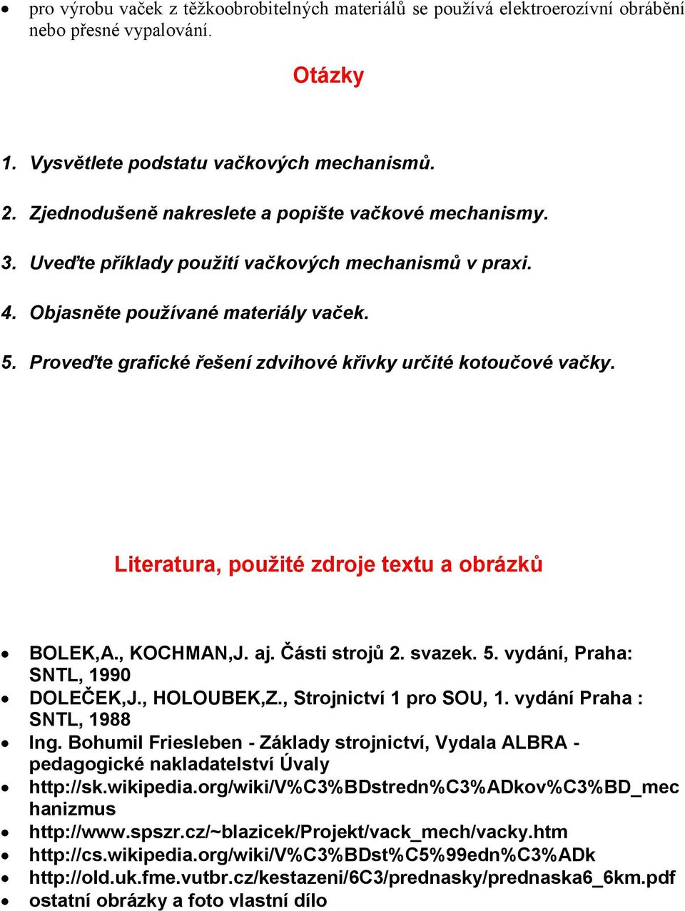 Proveďte grafické řešení zdvihové křivky určité kotoučové vačky. Literatura, použité zdroje textu a obrázků BOLEK,A., KOCHMAN,J. aj. Části strojů 2. svazek. 5. vydání, Praha: SNTL, 1990 DOLEČEK,J.