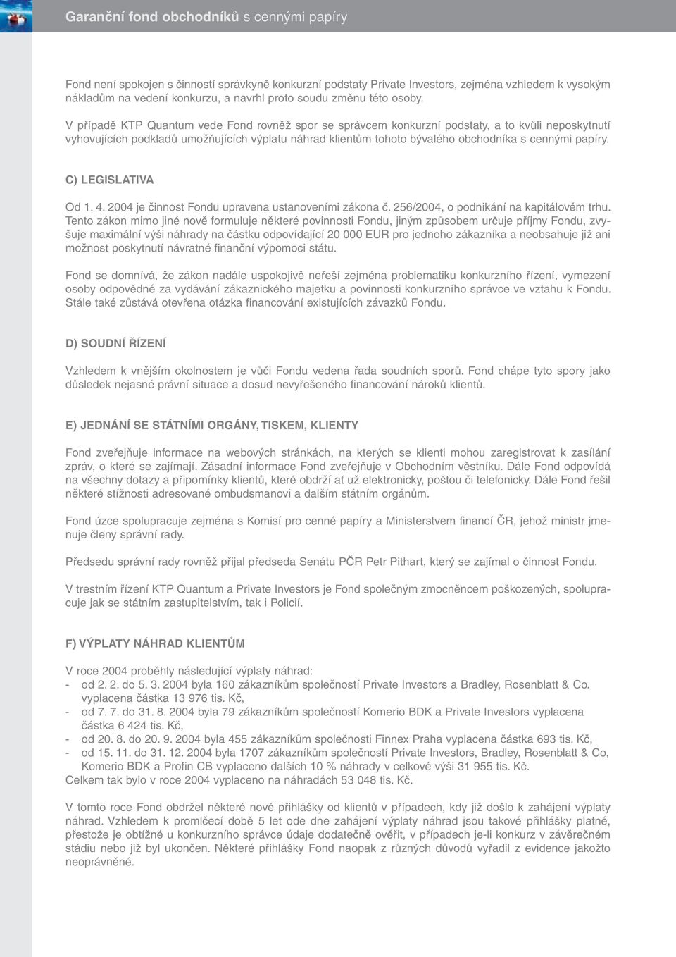 papíry. C) LEGISLATIVA Od 1. 4. 2004 je činnost Fondu upravena ustanoveními zákona č. 256/2004, o podnikání na kapitálovém trhu.