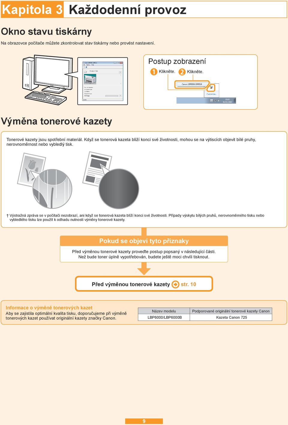 Když se tonerová kazeta blíží konci své životnosti, mohou se na výtiscích objevit bílé pruhy, nerovnoměrnost nebo vybledlý tisk.