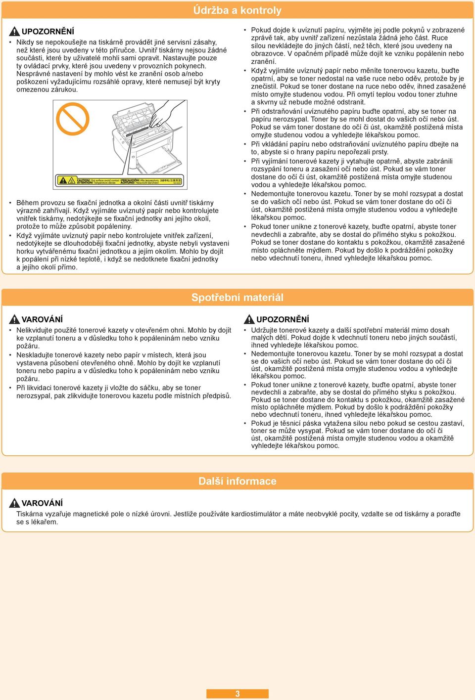 Nesprávné nastavení by mohlo vést ke zranění osob a/nebo poškození vyžadujícímu rozsáhlé opravy, které nemusejí být kryty omezenou zárukou.