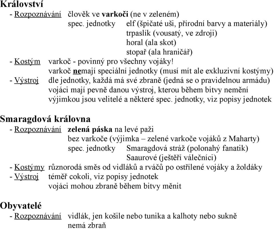 varkoč nemají speciální jednotky (musí mít ale exkluzivní kostýmy) - Výstroj dle jednotky, každá má své zbraně (jedná se o pravidelnou armádu) vojáci mají pevně danou výstroj, kterou během bitvy