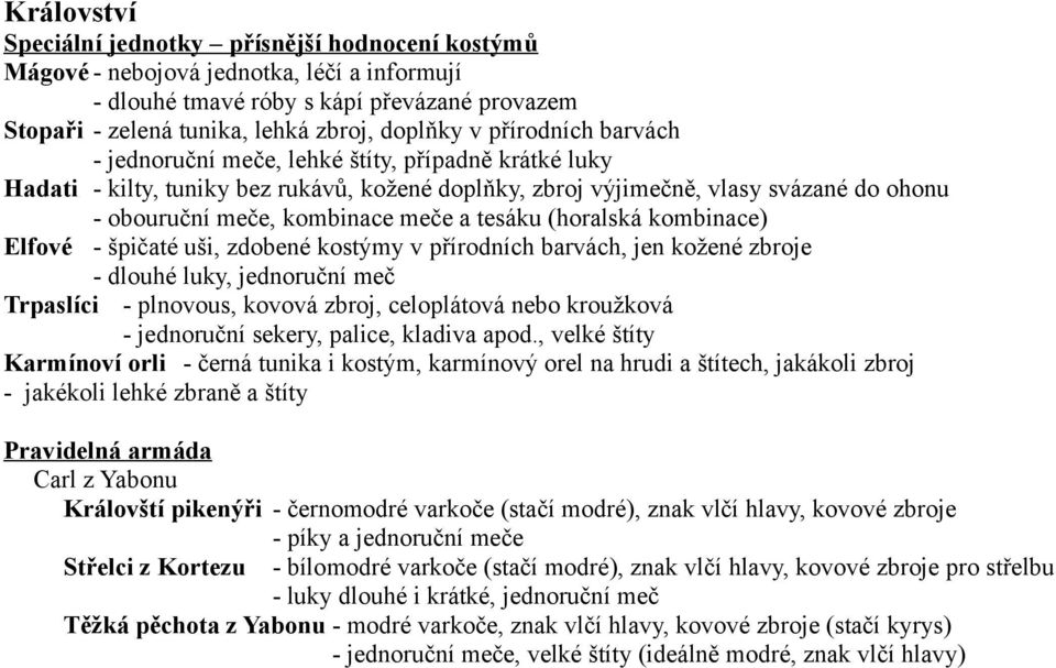 tesáku (horalská kombinace) Elfové - špičaté uši, zdobené kostýmy v přírodních barvách, jen kožené zbroje - dlouhé luky, jednoruční meč Trpaslíci - plnovous, kovová zbroj, celoplátová nebo kroužková