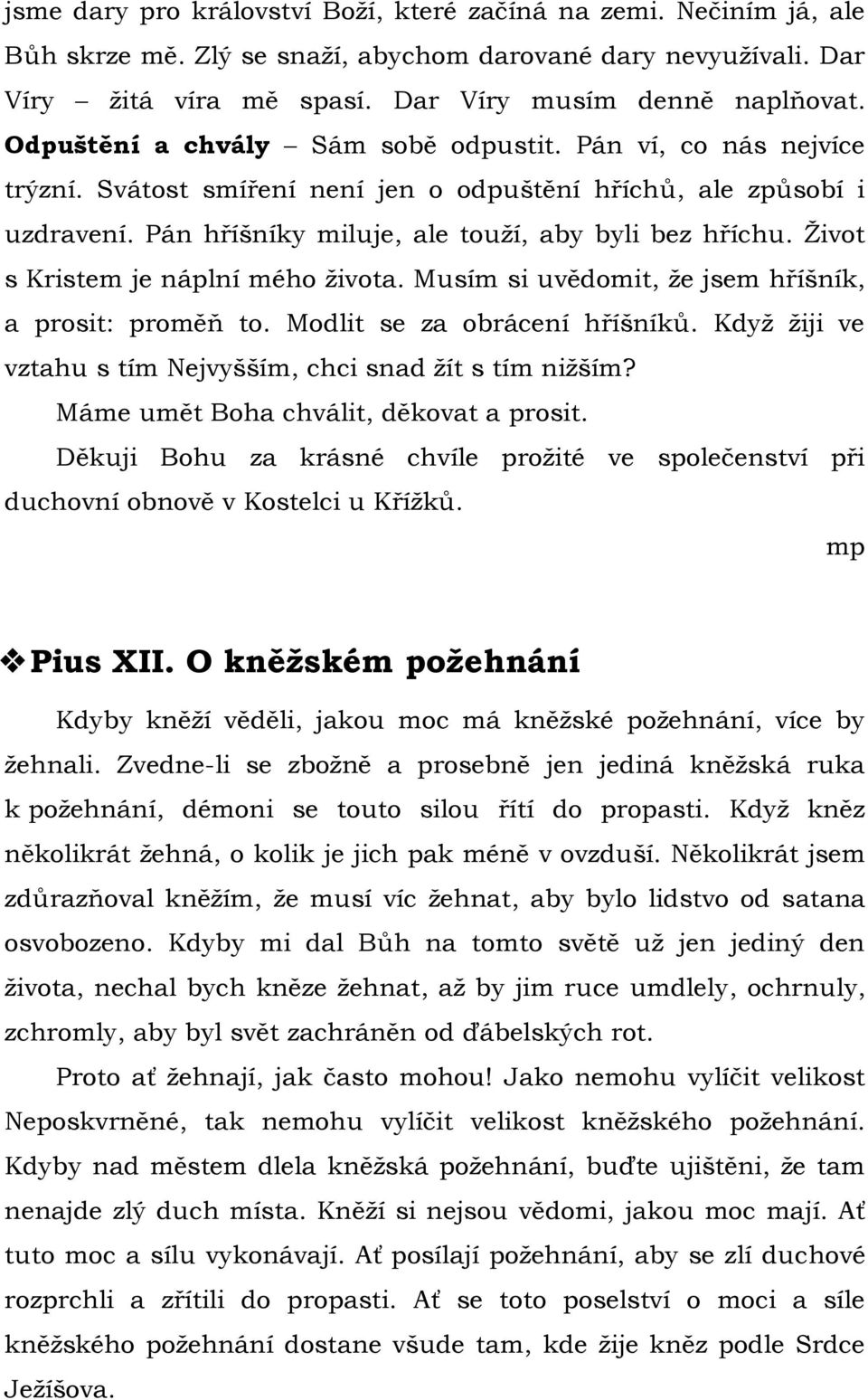 Ţivot s Kristem je náplní mého ţivota. Musím si uvědomit, ţe jsem hříšník, a prosit: proměň to. Modlit se za obrácení hříšníků. Kdyţ ţiji ve vztahu s tím Nejvyšším, chci snad ţít s tím niţším?