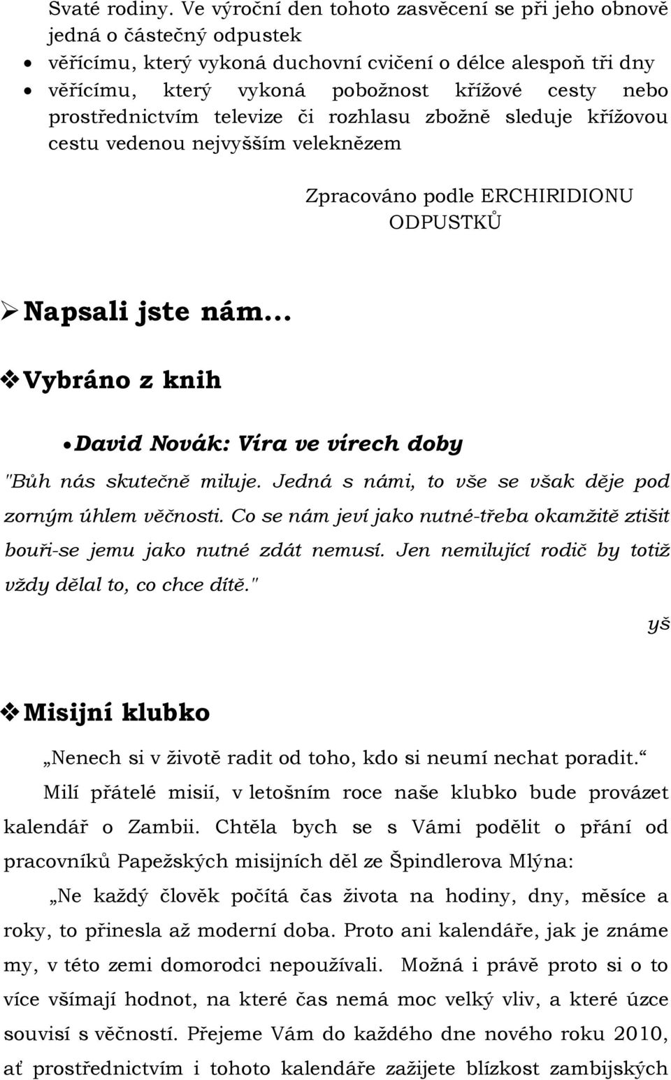 prostřednictvím televize či rozhlasu zboţně sleduje kříţovou cestu vedenou nejvyšším veleknězem Zpracováno podle ERCHIRIDIONU ODPUSTKŮ Napsali jste nám Vybráno z knih David Novák: Víra ve vírech doby