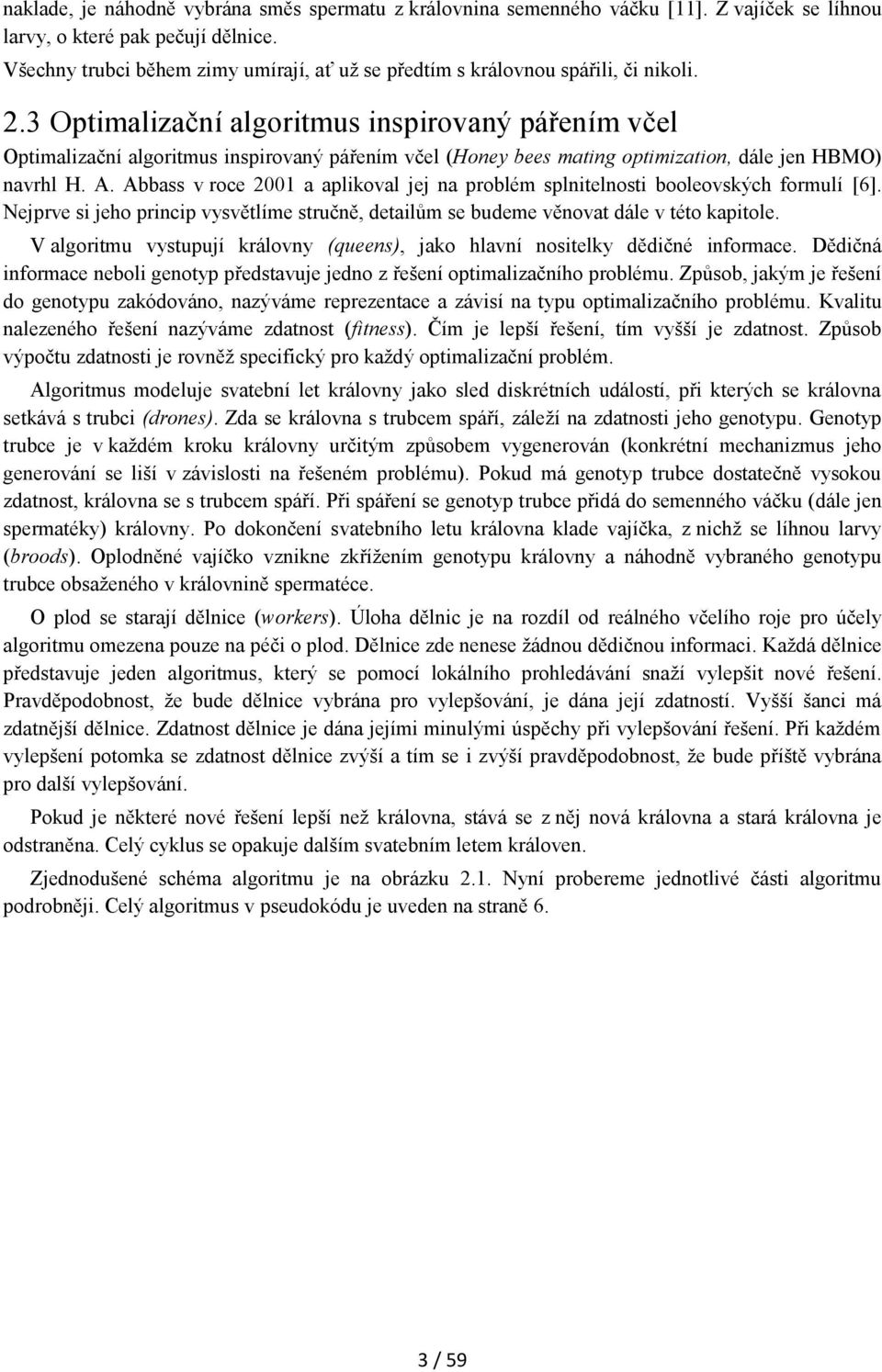 3 Optimalizační algoritmus inspirovaný pářením včel Optimalizační algoritmus inspirovaný pářením včel (Honey bees mating optimization, dále jen HBMO) navrhl H. A.