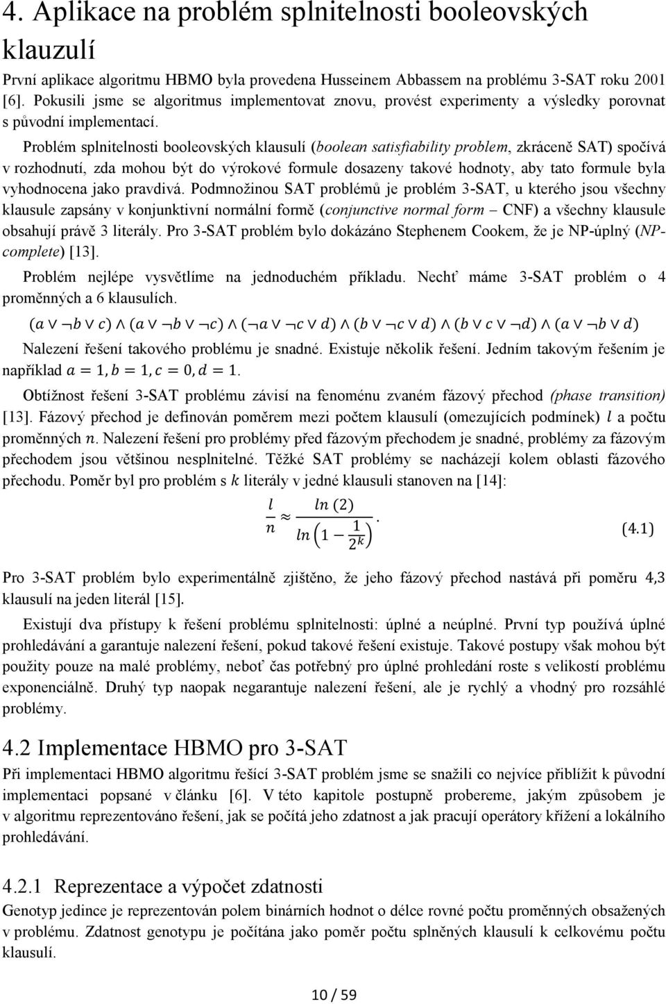 Problém splnitelnosti booleovských klausulí (boolean satisfiability problem, zkráceně SAT) spočívá v rozhodnutí, zda mohou být do výrokové formule dosazeny takové hodnoty, aby tato formule byla