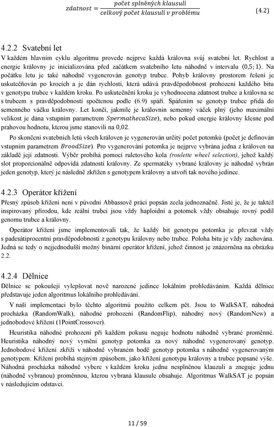 Pohyb královny prostorem řešení je uskutečňován po krocích a je dán rychlostí, která udává pravděpodobnost prohození každého bitu v genotypu trubce v každém kroku.