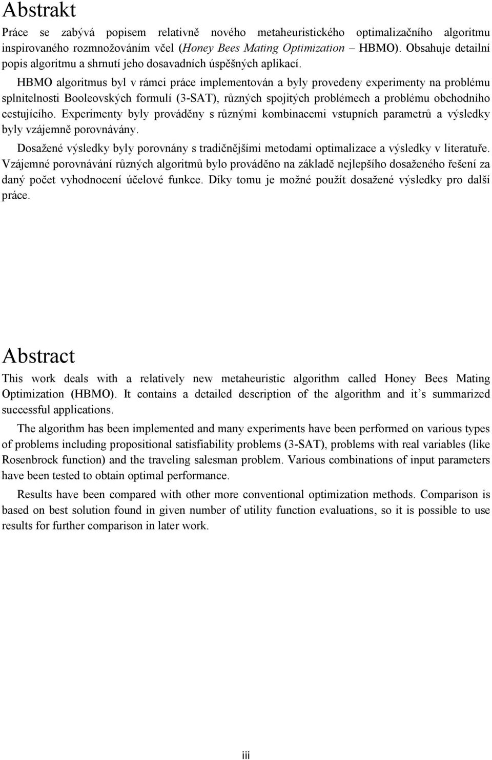 HBMO algoritmus byl v rámci práce implementován a byly provedeny experimenty na problému splnitelnosti Booleovských formulí (3-SAT), různých spojitých problémech a problému obchodního cestujícího.