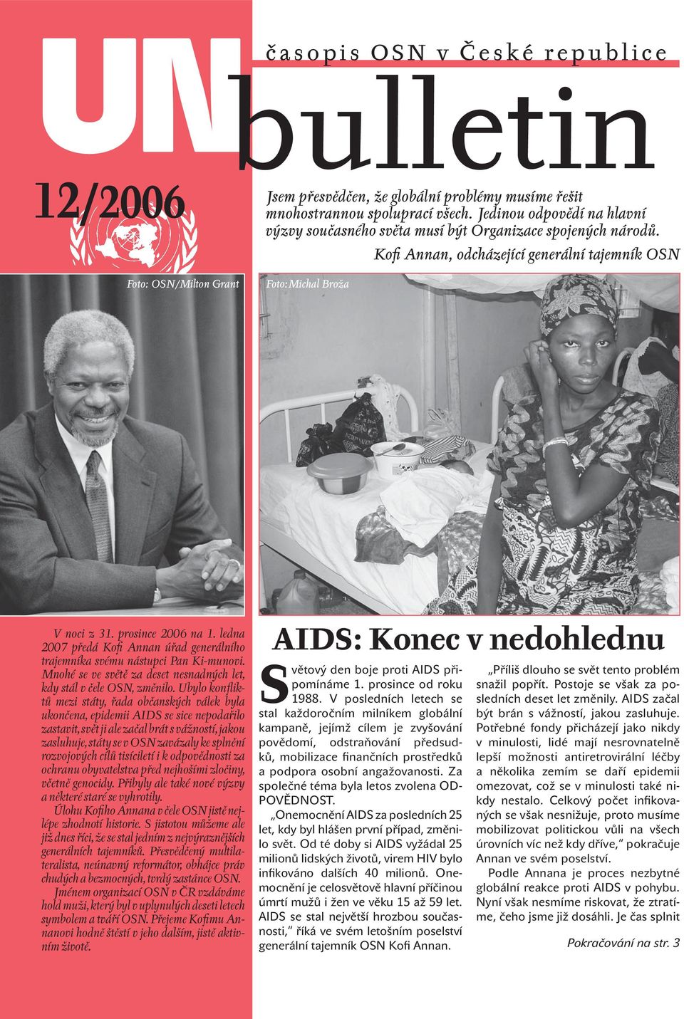 prosince 2006 na 1. ledna 2007 předá Kofi Annan úřad generálního trajemníka svému nástupci Pan Ki-munovi. Mnohé se ve světě za deset nesnadných let, kdy stál v čele OSN, změnilo.