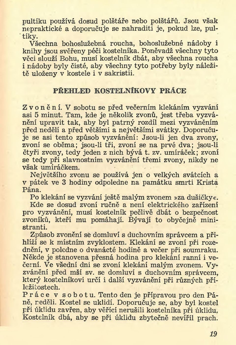 Poněvadž všechny tyto věci slouží Bohu, musí kostelník dbát, aby všechna roucha i nádoby byly čisté, aby všechny tyto potřeby byly náležitě uloženy v kostele i v sakristii.