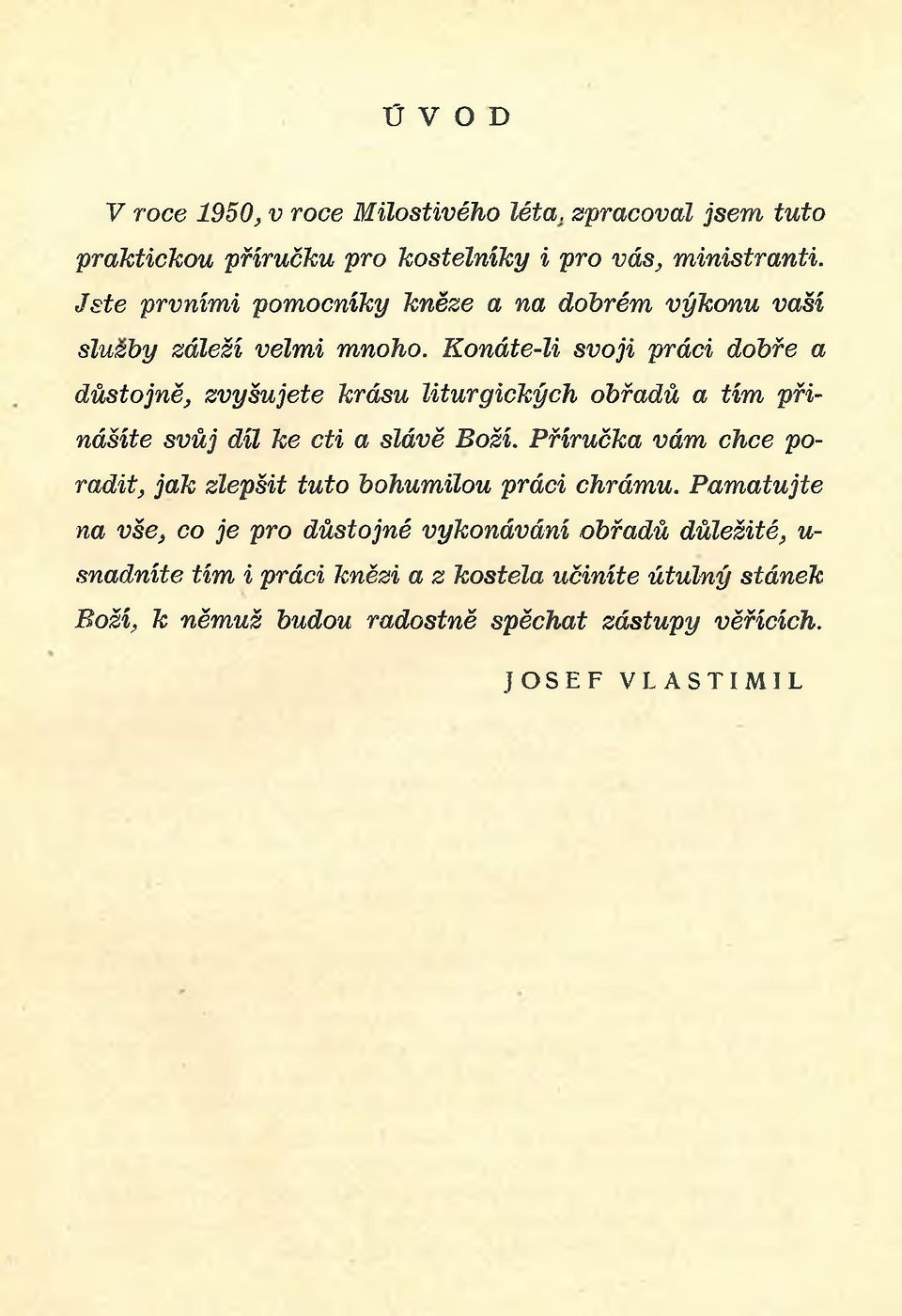 Konáte-li svoji práci dobře a důstojně, zvyšujete krásu liturgických obřadů a tím přinášíte svůj díl ke cti a slávě Boží.