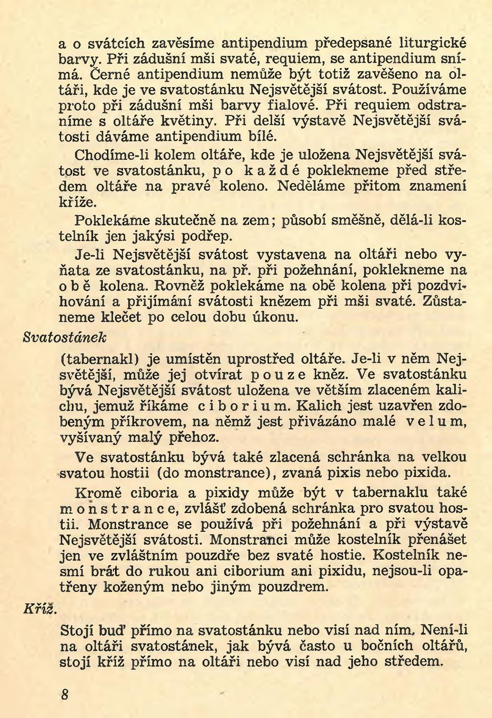 Při delší výstavě Nejsvětější svátosti dáváme antipendium bílé. Chodíme-li kolem oltáře, kde je uložena Nejsvětější svátost ve svatostánku, p o každé poklekneme před středem oltáře na pravé koleno.