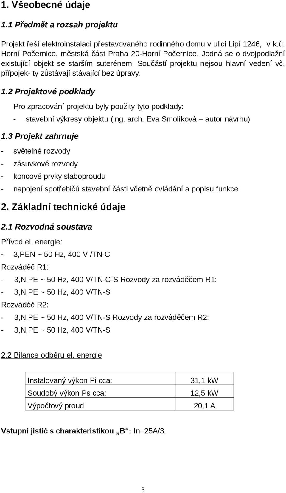 2 Projektové podklady Pro zpracování projektu byly použity tyto podklady: - stavební výkresy objektu (ing. arch. Eva Smolíková autor návrhu) 1.