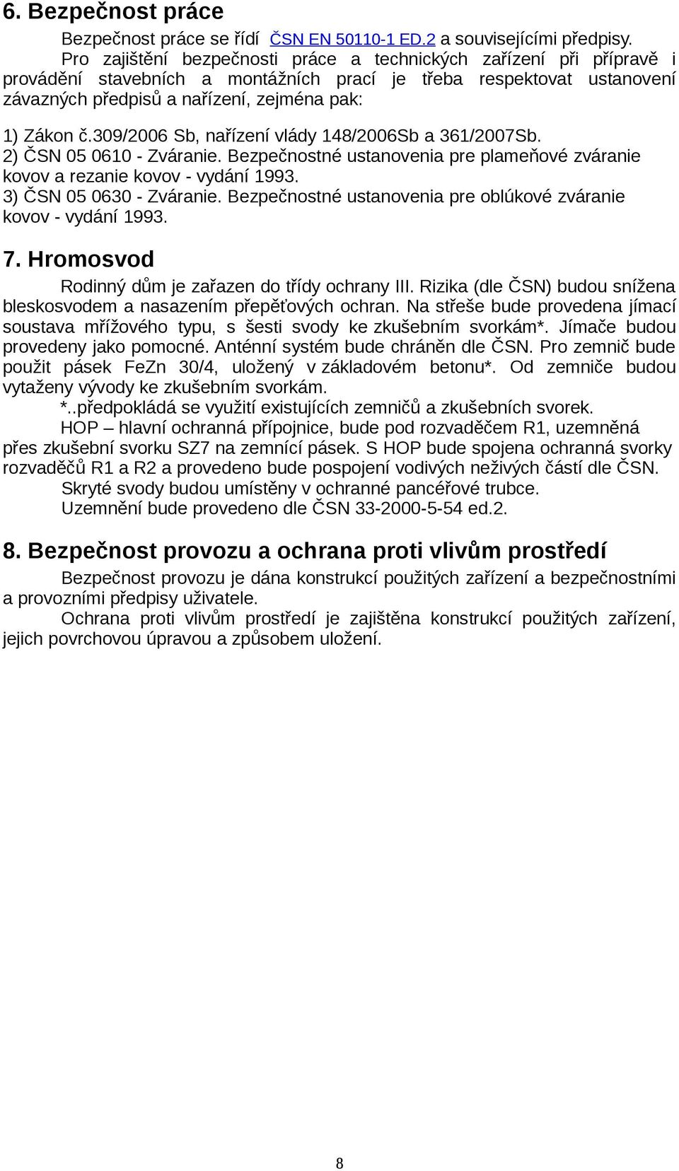 309/2006 Sb, nařízení vlády 148/2006Sb a 361/2007Sb. 2) ČSN 05 0610 - Zváranie. Bezpečnostné ustanovenia pre plameňové zváranie kovov a rezanie kovov - vydání 1993. 3) ČSN 05 0630 - Zváranie.