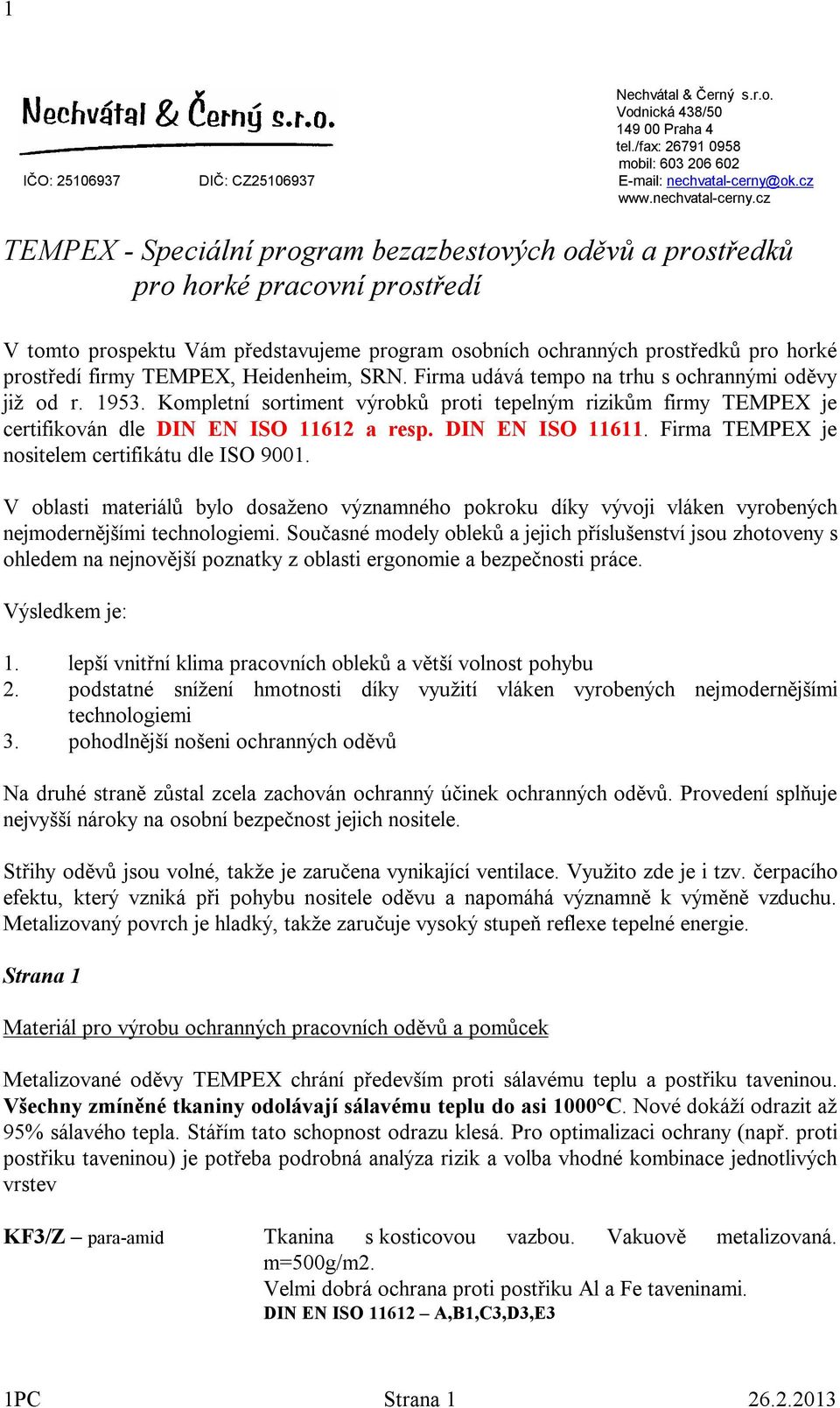 cz TEMPEX - Speciální program bezazbestových oděvů a prostředků pro horké pracovní prostředí V tomto prospektu Vám představujeme program osobních ochranných prostředků pro horké prostředí firmy