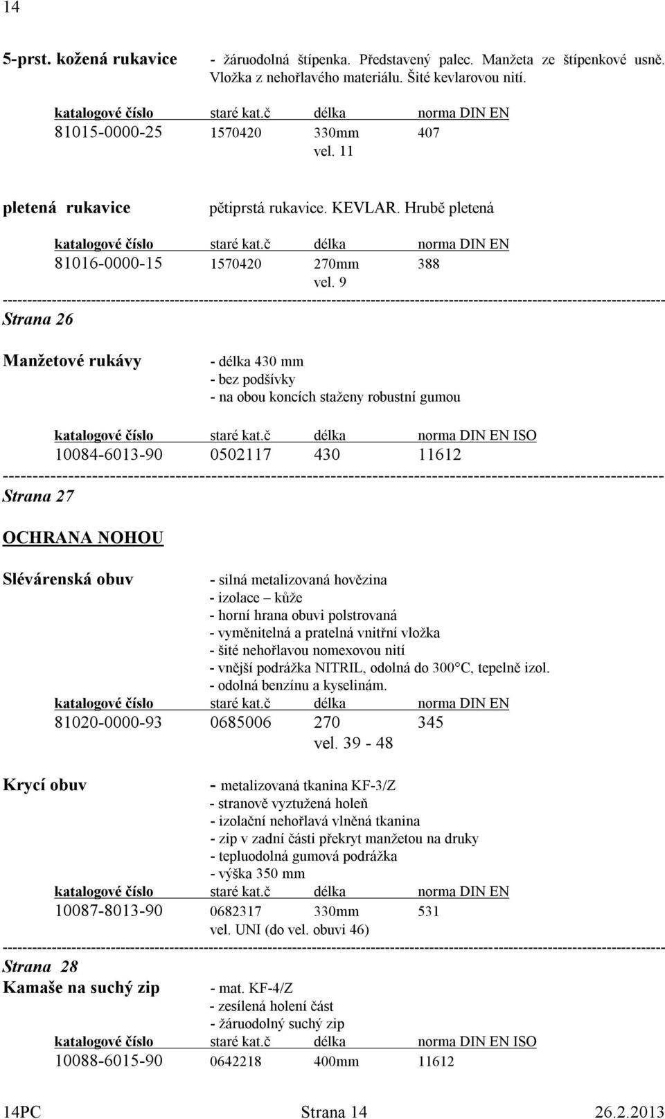 9 ------------------------ Strana 26 Manžetové rukávy - délka 430 mm - bez podšívky - na obou koncích staženy robustní gumou ISO 10084-6013-90 0502117 430 11612 Strana 27 OCHRANA NOHOU Slévárenská