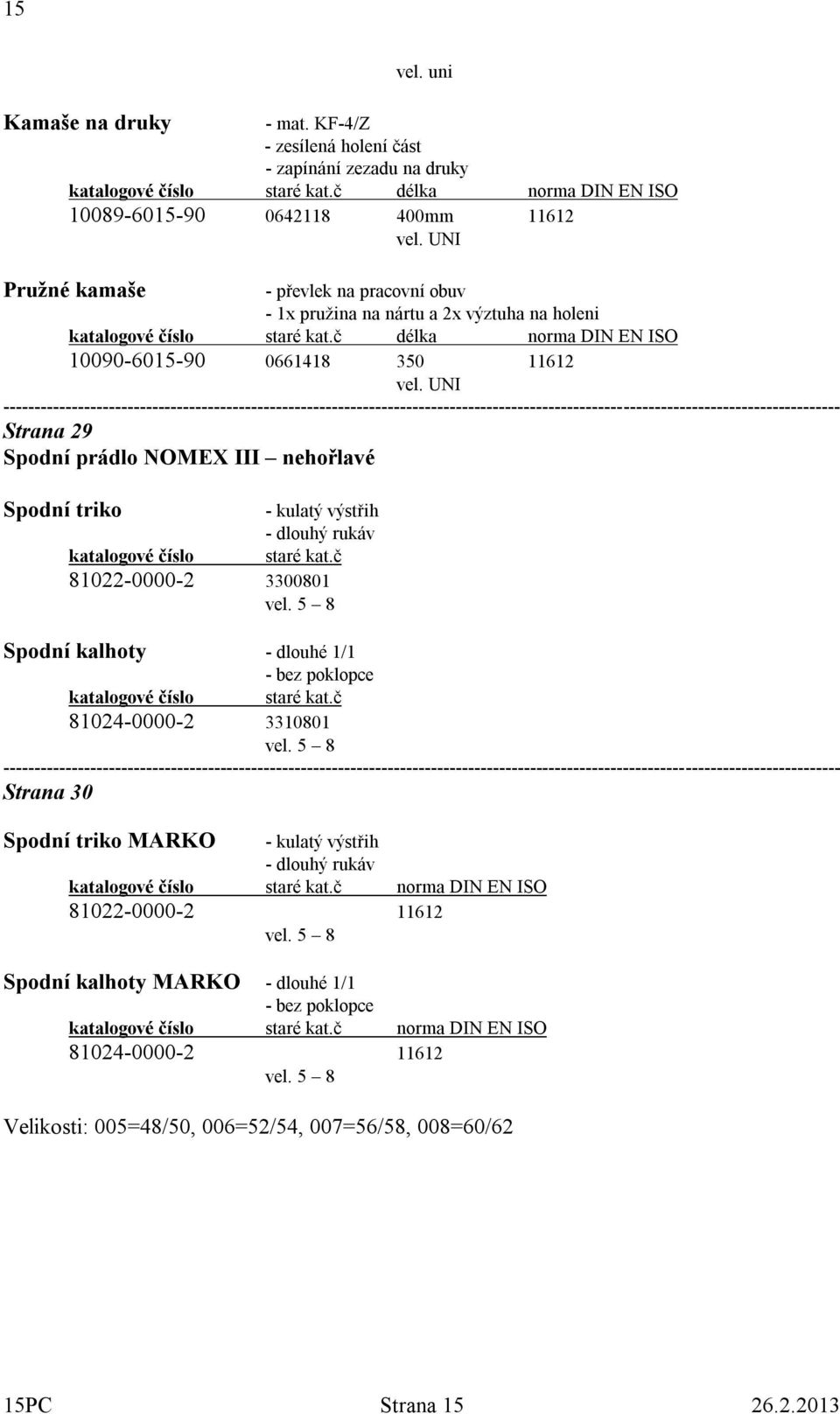 UNI ------------------------ Strana 29 Spodní prádlo NOMEX III nehořlavé Spodní triko - kulatý výstřih - dlouhý rukáv katalogové číslo staré kat.č 81022-0000-2 3300801 vel.