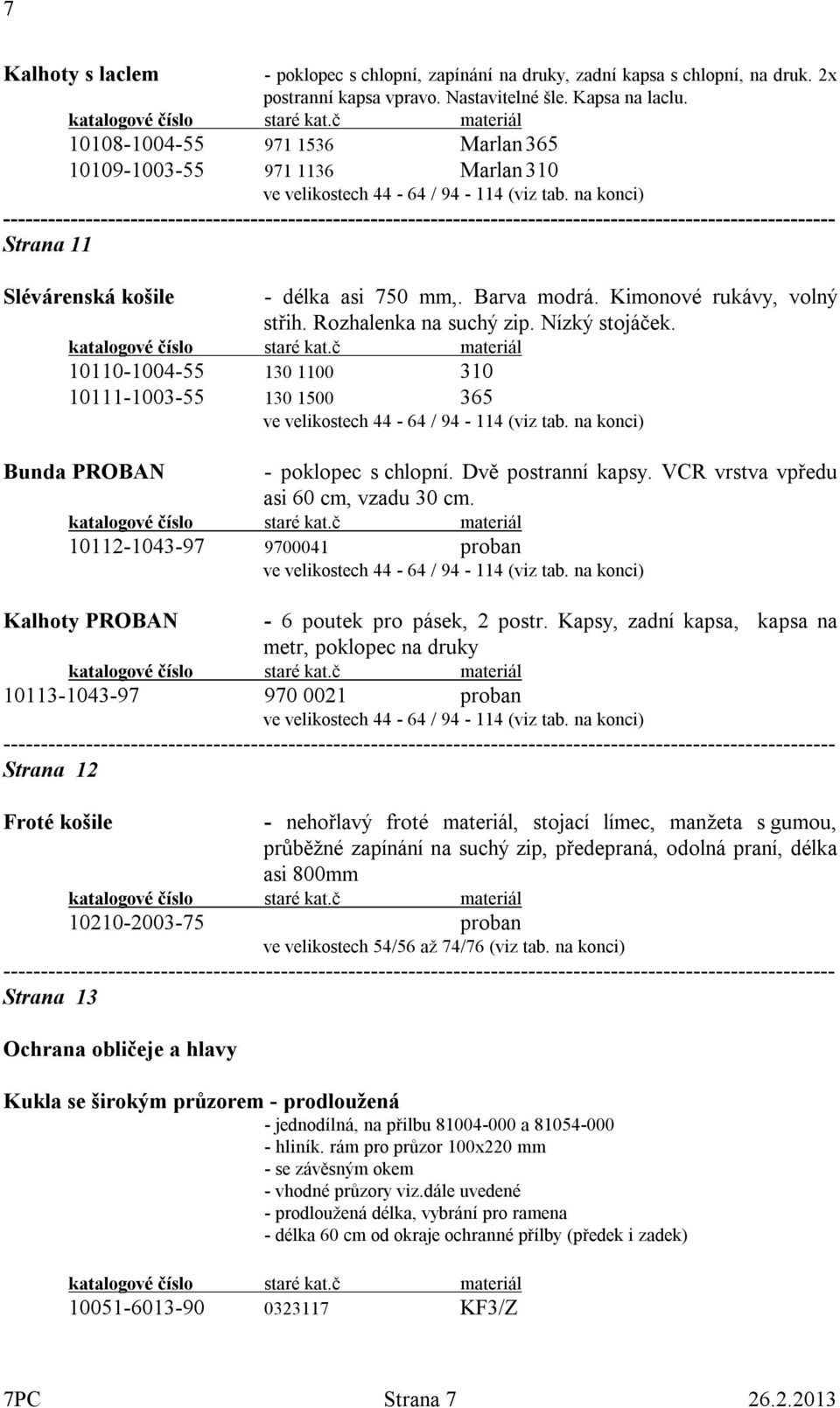 Nízký stojáček. 10110-1004-55 130 1100 310 10111-1003-55 130 1500 365 Bunda PROBAN - poklopec s chlopní. Dvě postranní kapsy. VCR vrstva vpředu asi 60 cm, vzadu 30 cm.