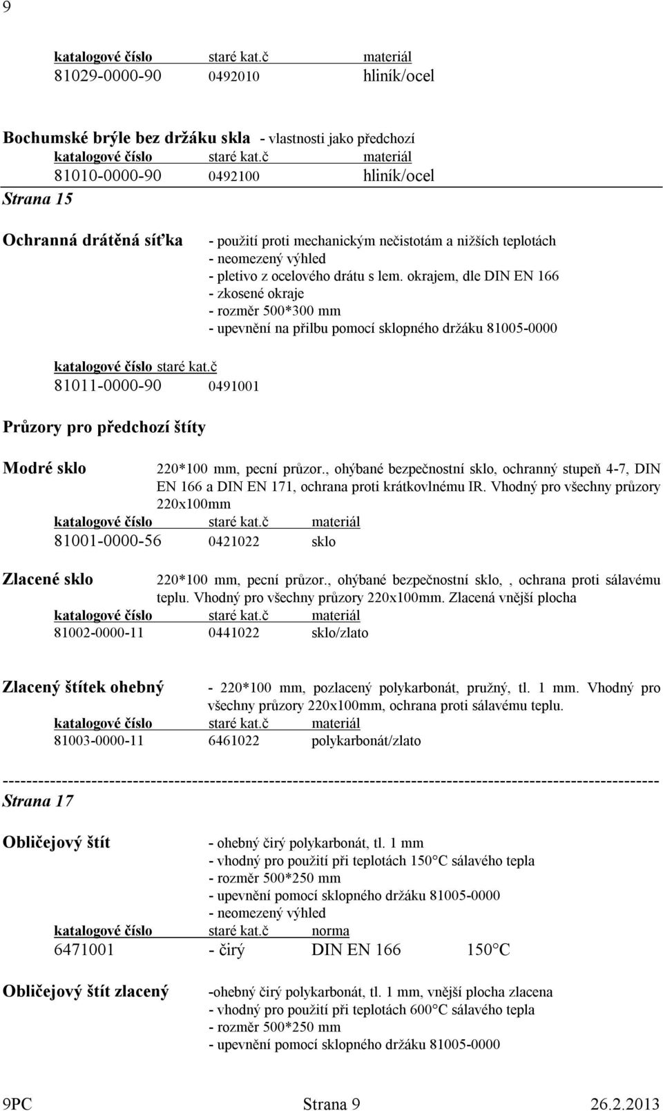 okrajem, dle DIN EN 166 - zkosené okraje - rozměr 500*300 mm - upevnění na přilbu pomocí sklopného držáku 81005-0000 katalogové číslo staré kat.