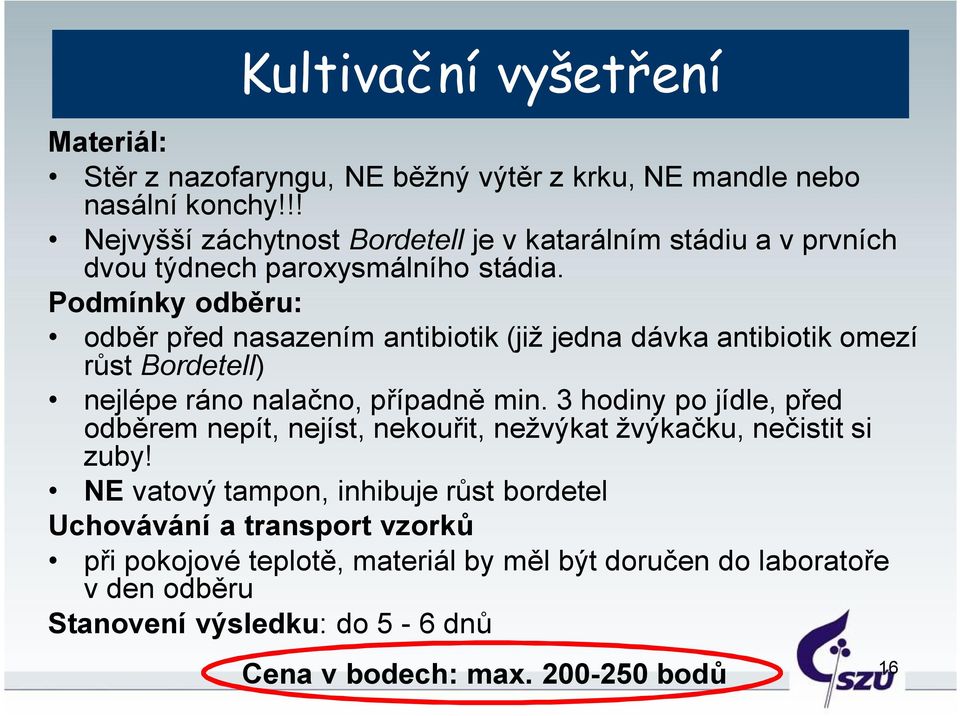 Podmínky odběru: odběr před nasazením antibiotik (již jedna dávka antibiotik omezí růst Bordetell) nejlépe ráno nalačno, případně min.